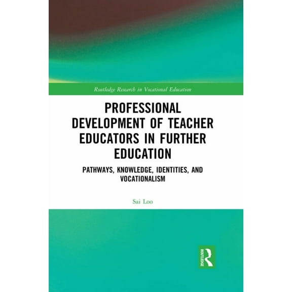 Routledge Research in Vocational Educati Professional Development of Teacher Educators in Further Education: Pathways, Knowledge, Identities, and Vocationalism, (Paperback)