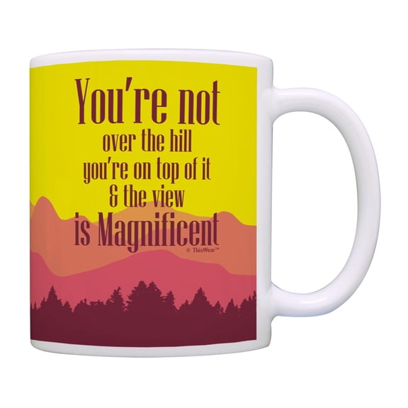 ThisWear You're Not Over the Hill You're On Top Of It and the View Is Magnificent Coffee Mug Yellow