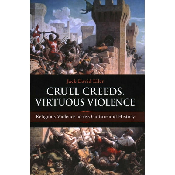 Cruel Creeds, Virtuous Violence: Religious Violence Across Culture and History, (Hardcover)