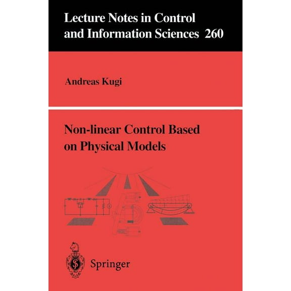Lecture Notes in Control and Information Non-Linear Control Based on Physical Models: Electrical, Mechanical and Hydraulic Systems, Book 260, (Paperback)