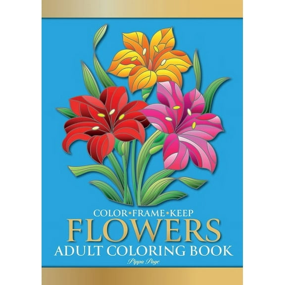 Color Frame Keep. Adult Coloring Book FLOWERS: Relaxation And Stress Relieving Floral Bouquets, Blossoms And Blooms, Dec, (Paperback)