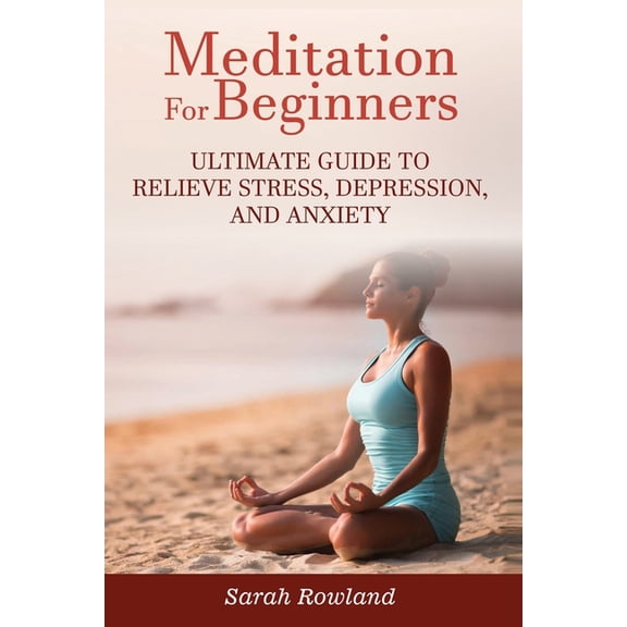 Meditation for Beginners: Ultimate Guide to Relieve Stress, Depression and Anxiety, (Paperback)