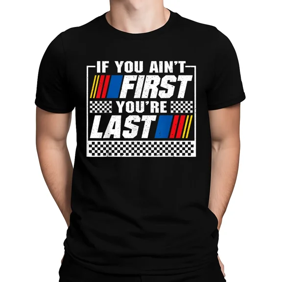 If You Ain't First You're Last Motor Car Driver Racer Racing T-Shirt