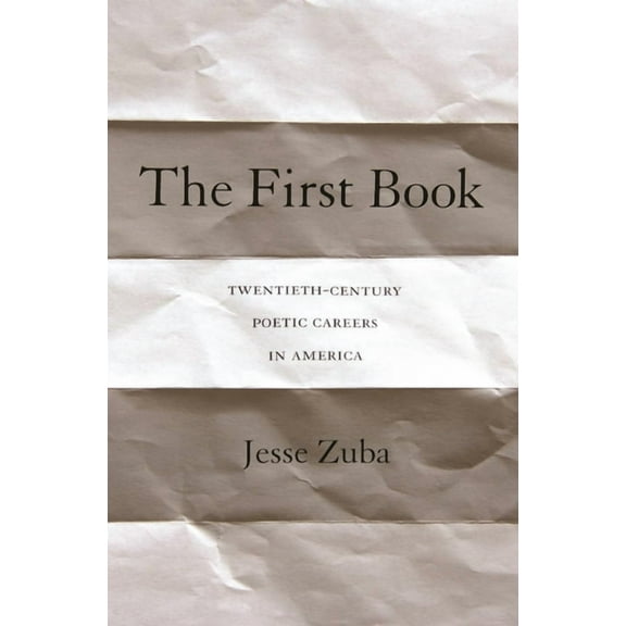 The First Book: Twentieth-Century Poetic Careers in America, (Paperback)
