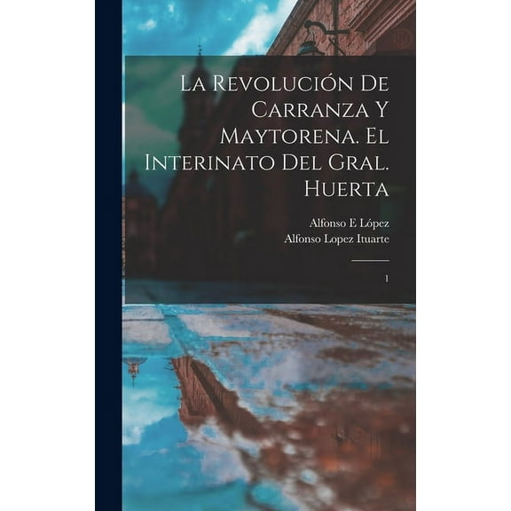 La revolución de Carranza y Maytorena. El interinato del Gral. Huerta (Hardcover)