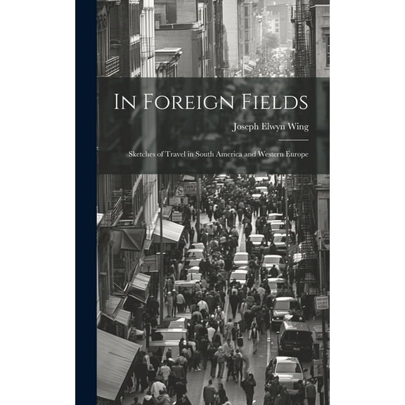 In Foreign Fields: Sketches of Travel in South America and Western Europe (Hardcover)