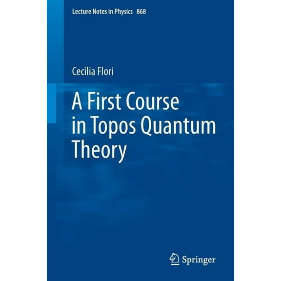 Lecture Notes in Physics A First Course in Topos Quantum Theory, Book 868, (Paperback)