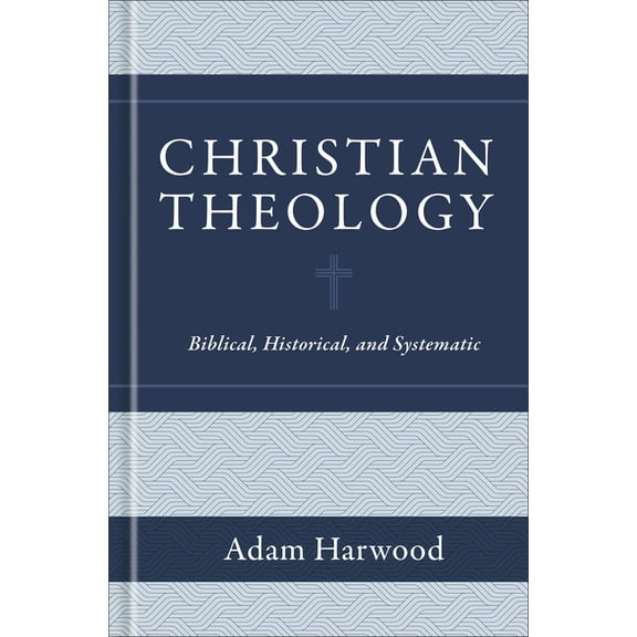 Christian Theology: Biblical, Historical, and Systematic (Hardcover)