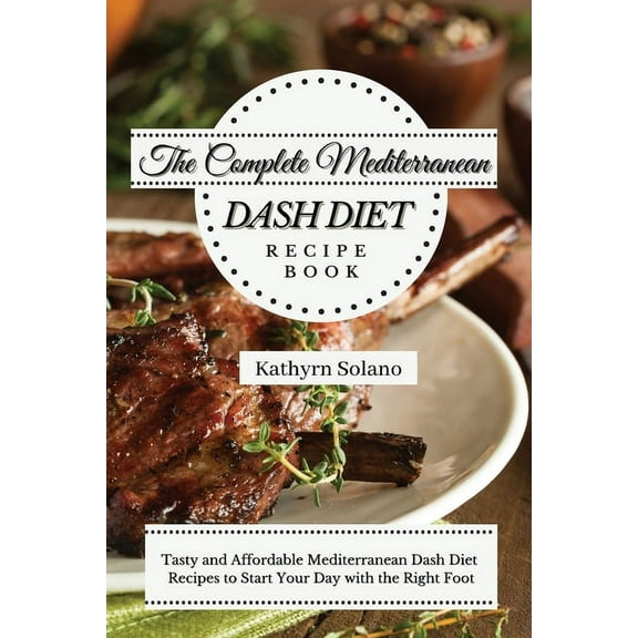 The Complete Mediterranean Dash Diet Recipe Book: Tasty and Affordable Mediterranean Dash Diet Recipes to Start Your Day, (Paperback)