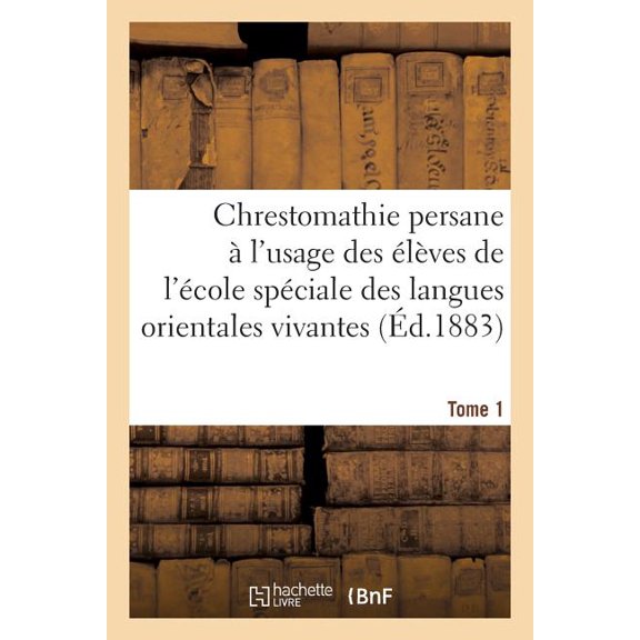 Chrestomathie Persane. Tome 1: À l'Usage Des Élèves de l'École Spéciale Des Langues Orientales Vivantes, (Paperback)
