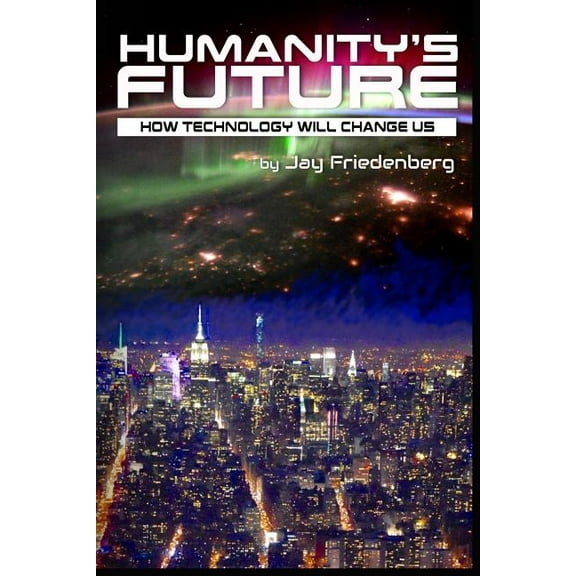 Humanity's Future: How Technology Will Change Us, (Paperback)