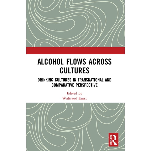 Routledge Studies in Modern History Alcohol Flows Across Cultures: Drinking Cultures in Transnational and Comparative Perspective, (Paperback)