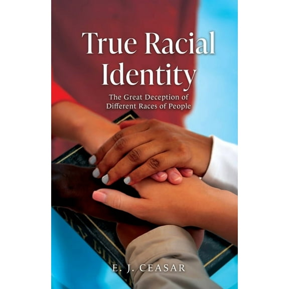 True Racial Identity: The Great Deception of Different Races of People, (Paperback)