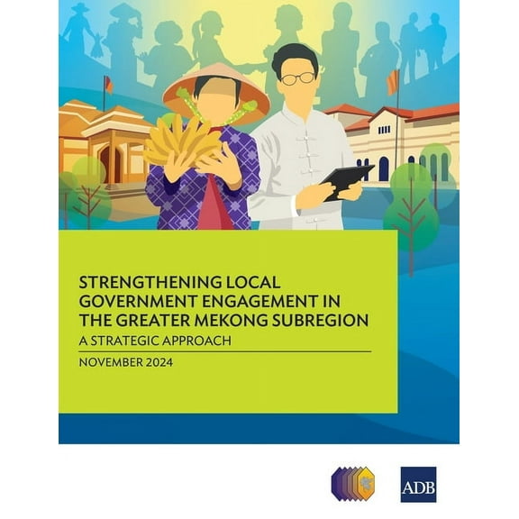 Strengthening Local Government Engagement in the Greater Mekong Subregion: A Strategic Approach, (Paperback)