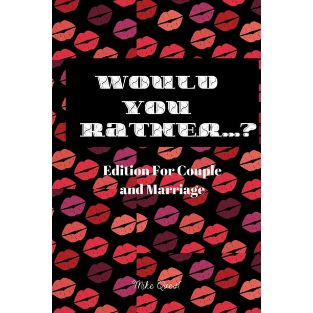 Would You Rather? Edition for Couple and Marriage : Cute, Thought Provoking and Funny Questions and Conversation Would You Rather? Edition for Couple and Marriage : Cute, Thought Provoking and Funny Questions and Conversation