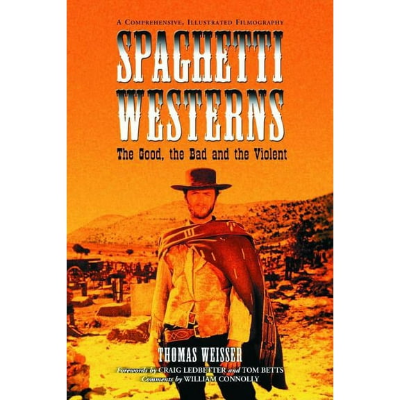 Spaghetti Westerns--the Good, the Bad and the Violent: A Comprehensive, Illustrated Filmography of 558 Eurowesterns and , (Paperback)