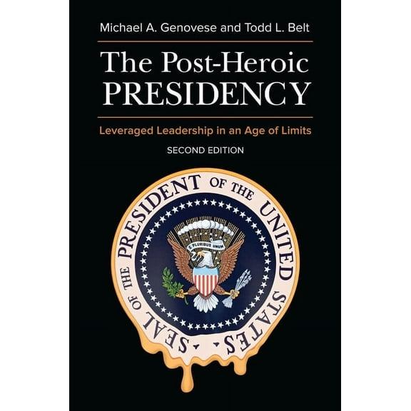 The Post-Heroic Presidency: Leveraged Leadership in an Age of Limits, (Hardcover)