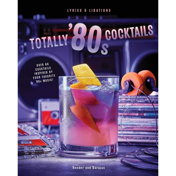 Lyrics and Libations Mixtapes and Mixers: Totally '80s Cocktails, (Hardcover)