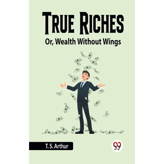 True Riches Or, Wealth Without Wings, (Paperback)