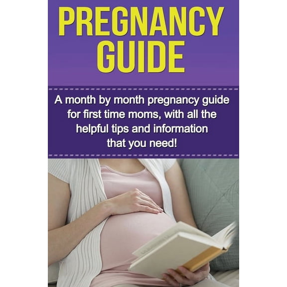 Pregnancy Guide: A month by month pregnancy guide for first time moms, with all the helpful tips and information that yo, (Paperback)