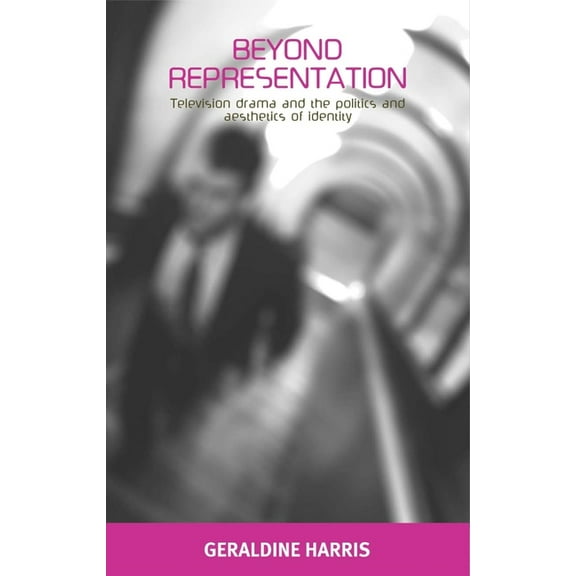 Beyond Representation: Television Drama and the Politics and Aesthetics of Identity, (Paperback)