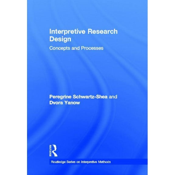 Routledge Interpretive Methods Interpretive Research Design: Concepts and Processes, (Hardcover)