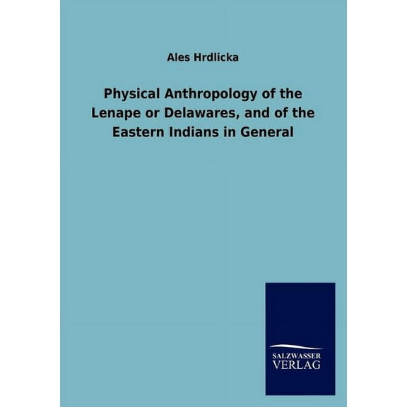Physical Anthropology of the Lenape or Delawares, and of the Eastern Indians in General