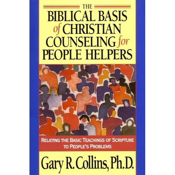 The Biblical Basis of Christian Counseling for People Helpers: Relating the Basic Teachings of Scripture to People's Pro, (Paperback)
