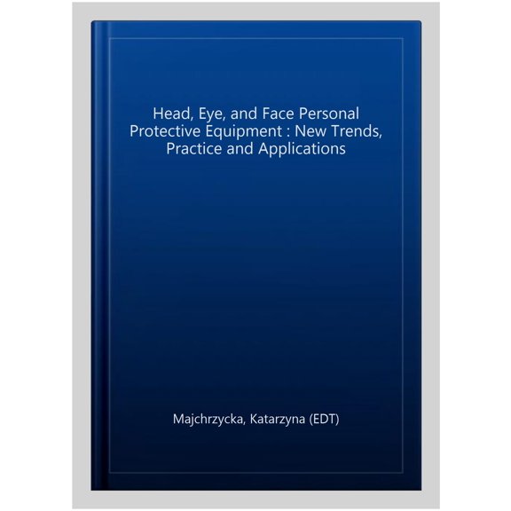 Pre-Owned Occupational Safety, Health, and Ergonom Head, Eye, and Face Personal Protective Equipment: New Trends, Practice and Applications, (Hardcover)