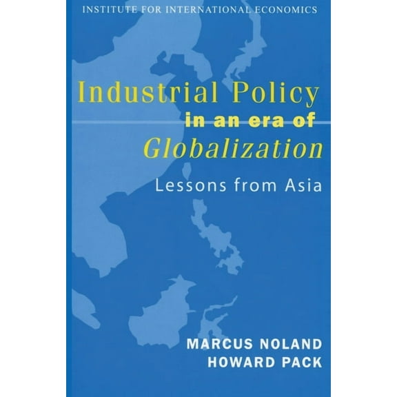 Policy Analyses in International Economics: Industrial Policy in an Era of Globalization: Lessons from Asia (Paperback)