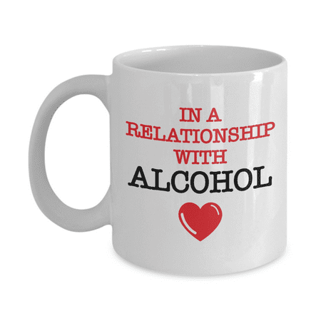

In A Relationship With Alcohol Funny Coffee & Tea Mug For Drinkers & Lover Of Alcoholic Drinks Such As Beer Sparkling Wine Brandy Gin Rum Whiskey Vodka Scotch Margarita & Tequila (11oz)