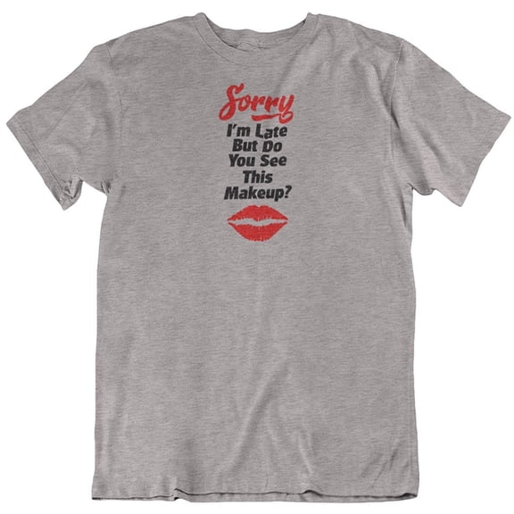 Sorry I'm Late. Do You See This Make-Up? Funny T-Shirt Gifts for Co-Worker Women Light Grey
