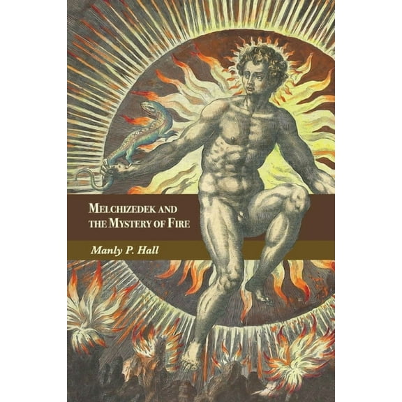 Melchizedek and the Mystery of Fire: A Treatise in Three Parts, (Paperback)
