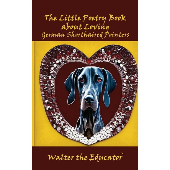 The Little Poetry Book about Loving German Shorthaired Pointers, (Paperback)