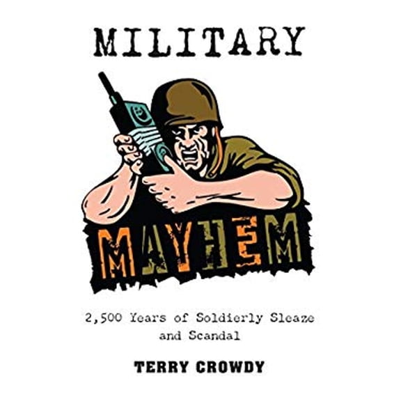 Pre-Owned Military Mayhem : 2,500 Years of Soldierly Sleaze and Scandal (Paperback) 9781849081474