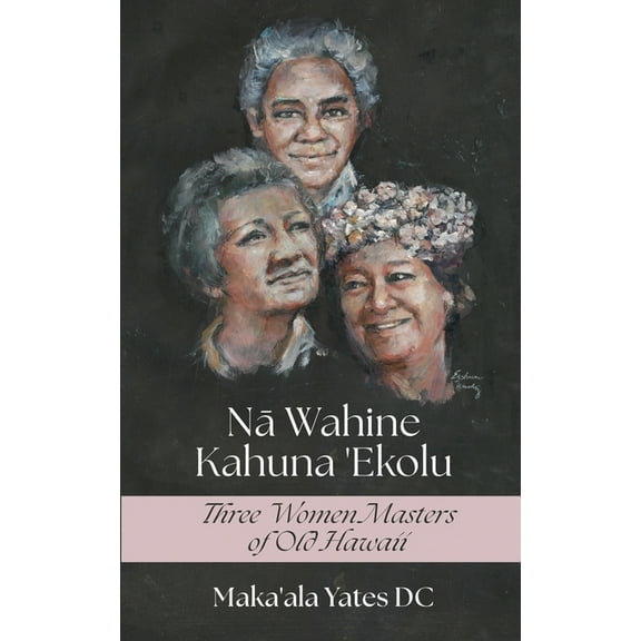 Na Wahine Kahuna: Three Women Masters of Old Hawaii, (Paperback)