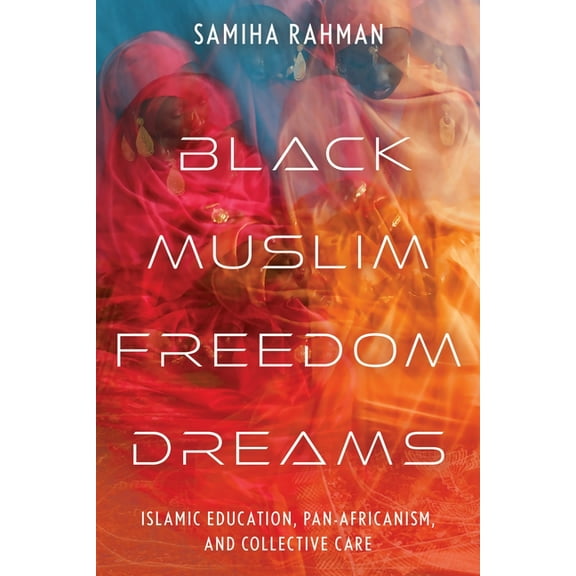 Black Muslim Freedom Dreams: Islamic Education, Pan-Africanism, and Collective Care, (Hardcover)