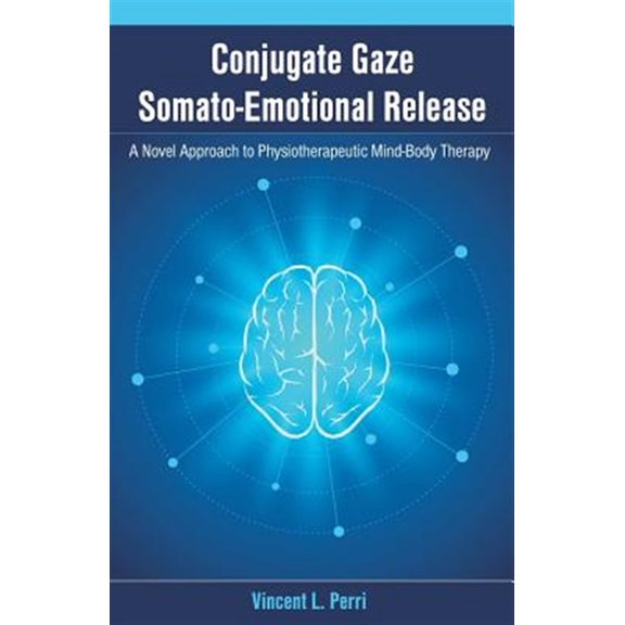 Pre-Owned Conjugate Gaze Somato-Emotional Release a Novel Approach to Physiotherapeutic Mind-Body Therapy, (Paperback)