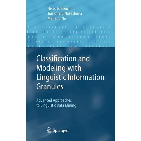 Advanced Information Processing Classification and Modeling with Linguistic Information Granules: Advanced Approaches to Linguistic Data Mining, (Hardcover)