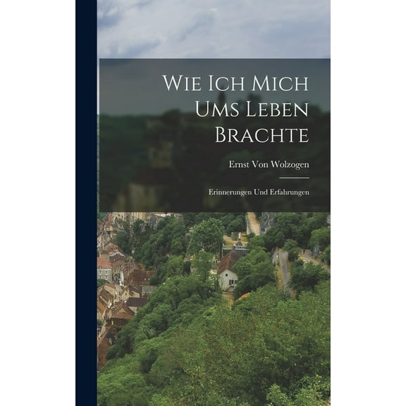 Wie Ich Mich Ums Leben Brachte: Erinnerungen Und Erfahrungen (Hardcover)