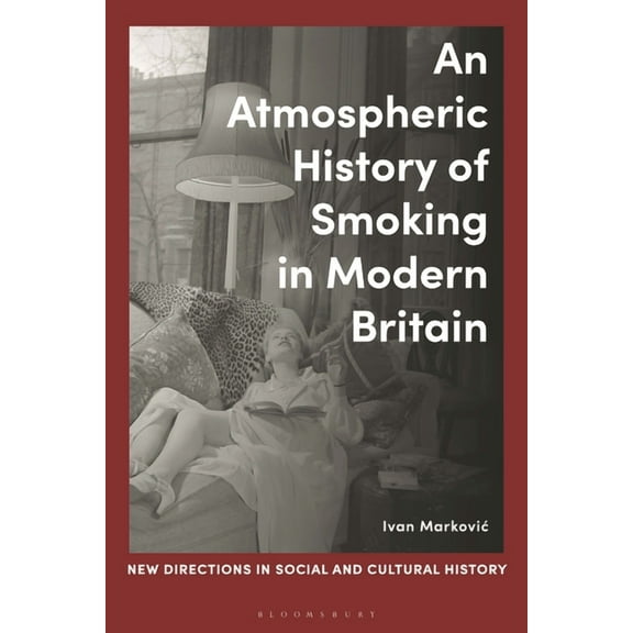 New Directions in Social and Cultural Hi An Atmospheric History of Smoking in Modern Britain, (Hardcover)