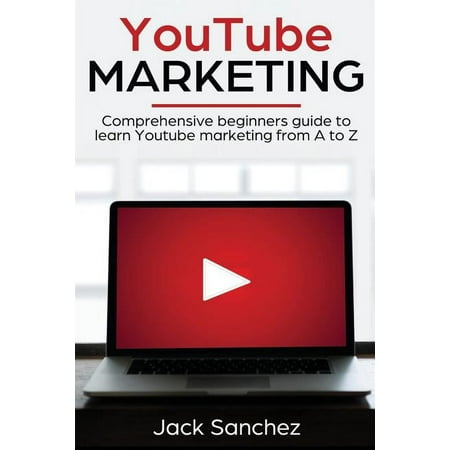 Youtube Marketing: Youtube Marketing: Comprehensive Beginners Guide to Learn Youtube Marketing from A to Z (Paperback)