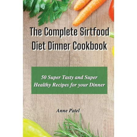 The Complete Sirtfood Diet Dinner Cookbook : 50 super tasty and super healthy recipes for your dinner (Paperback)
