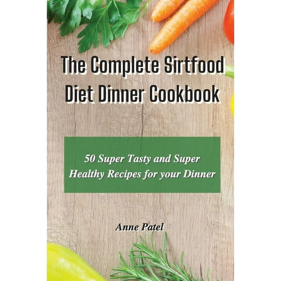 The Complete Sirtfood Diet Dinner Cookbook : 50 super tasty and super healthy recipes for your dinner (Paperback)