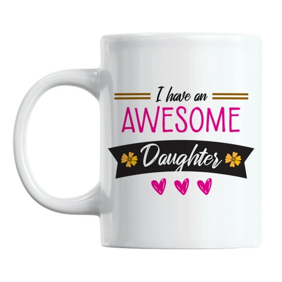 I Have an Awesome Daughter White Ceramic Coffee & Tea Mug for Mom or Dad (11oz)