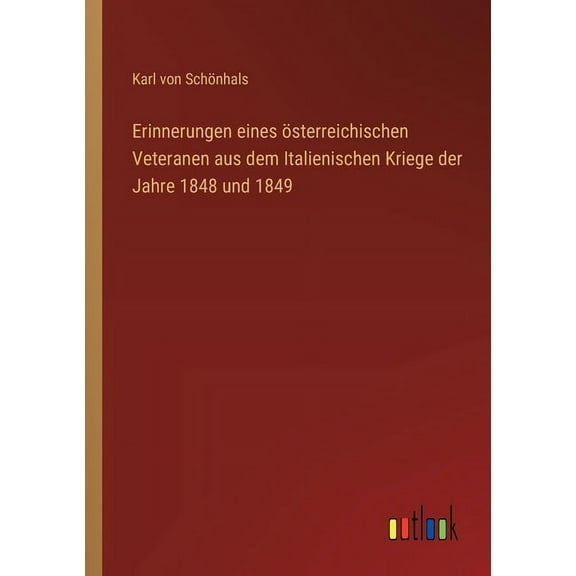Erinnerungen eines österreichischen Veteranen aus dem Italienischen Kriege der Jahre 1848 und 1849 (Paperback)