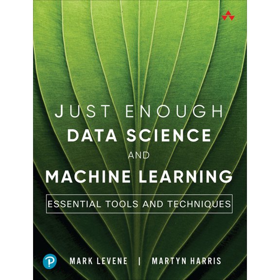 Addison-Wesley Data & Analytics Just Enough Data Science and Machine Learning: Essential Tools and Techniques, (Paperback)