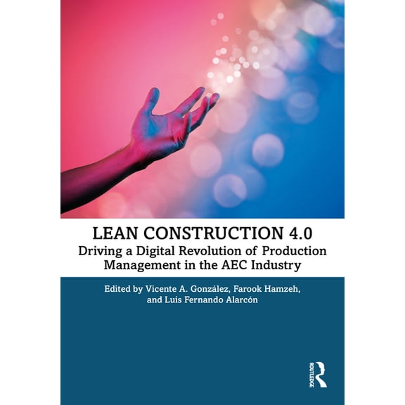 Lean Construction 4.0: Driving a Digital Revolution of Production Management in the Aec Industry, (Hardcover)