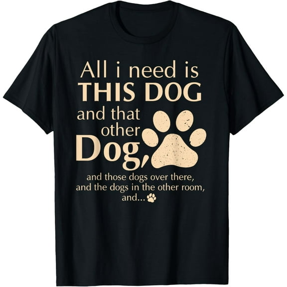 All I Need Is This Dog And That Other Dog, Funny Dog Lover T-Shirt