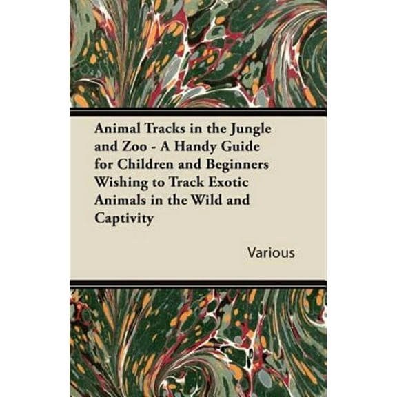 Animal Tracks in the Jungle and Zoo - A Handy Guide for Children and Beginners Wishing to Track Exotic Animals in the Wild and Captivity (Paperback)